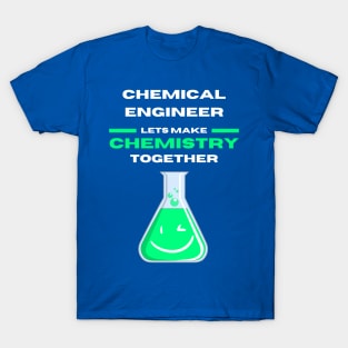 Chemical Engineer Lets Make Chemistry Together T-Shirt